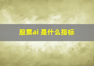 股票ai 是什么指标